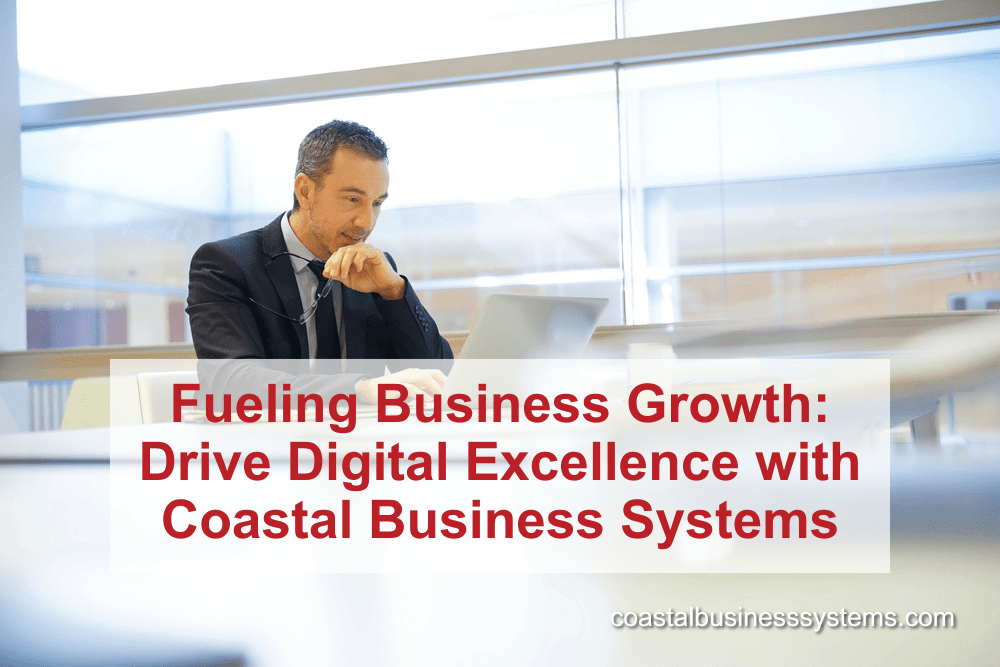 Fueling Business Growth: Drive Digital Excellence with Coastal Business Systems